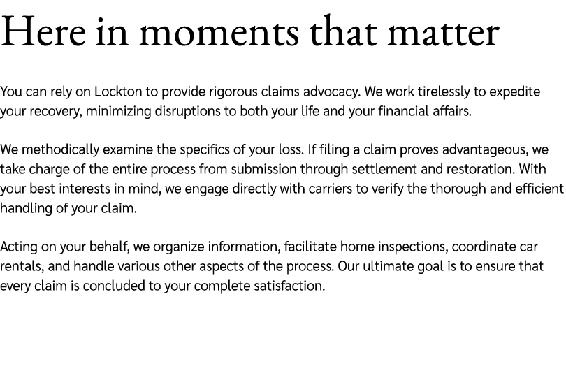 Here in moments that matter You can rely on Lockton to provide rigorous claims advocacy. We work tirelessly to expedi...